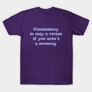 Consistency is only a virture T-Shirt